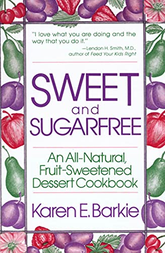 Sweet And Sugar Free: An All Natural Fruit-Sweetened Dessert Cookbook