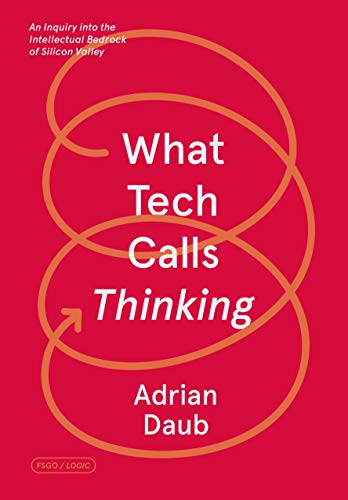 What Tech Calls Thinking: An Inquiry Into The Intellectual Bedrock Of Silicon Valley