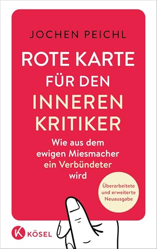 Rote Karte Für Den Inneren Kritiker: Wie Aus Dem Ewigen Miesmacher Ein Verbündeter Wird - Überarbeitete Und Erweiterte Neuausgabe