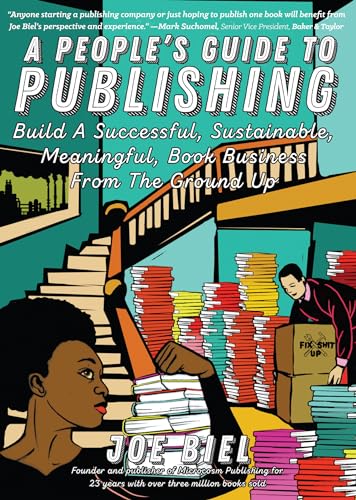 A People'S Guide To Publishing: Build A Successful, Sustainable, Meaningful, Book Business From The Ground Up