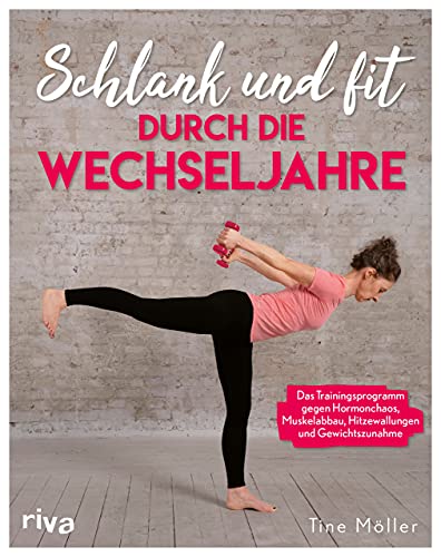 Schlank Und Fit Durch Die Wechseljahre: Das Trainingsprogramm Gegen Hormonchaos, Muskelabbau, Hitzewallungen Und Gewichtszunahme