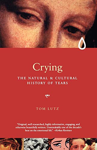 Crying: The Natural And Cultural History Of Tears: A Natural And Cultural History Of Tears