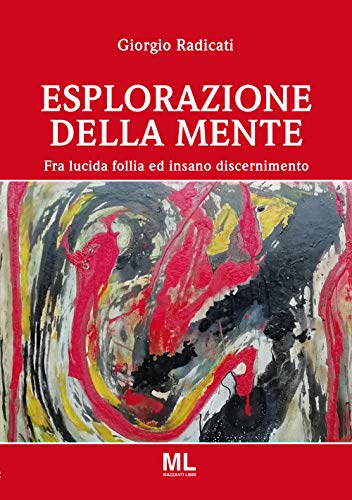 Esplorazione Della Mente. Fra Lucida Follia E Insano Discernimento