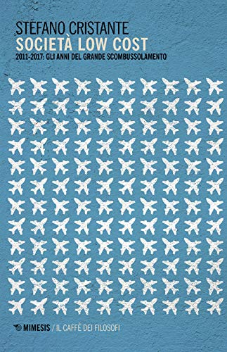 Società Low Cost. 2011-2017: Gli Anni Del Grande Scombussolamento