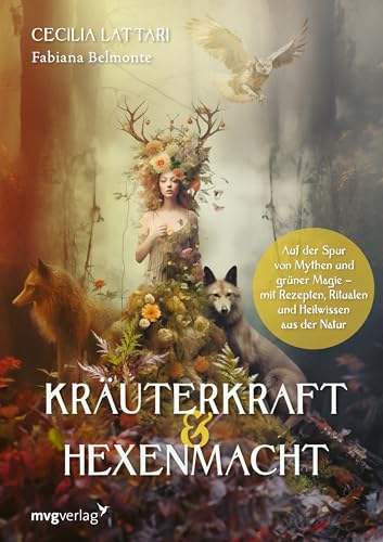 Kräuterkraft & Hexenmacht: Auf Der Spur Von Mythen Und Grüner Magie Mit Rezepten, Ritualen Und Heilwissen Aus Der Natur | Der Wildpflanzen-Guide Mit .
