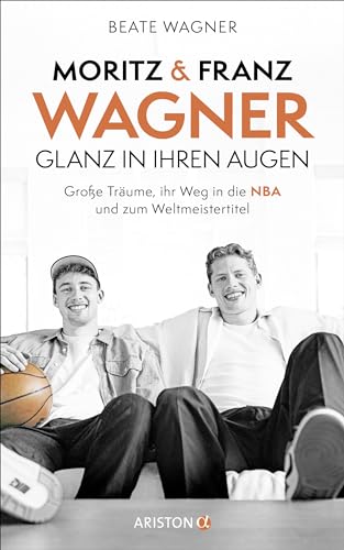 Moritz Und Franz Wagner: Glanz In Ihren Augen: Große Träume, Ihr Weg In Die Nba Und Zum Weltmeistertitel