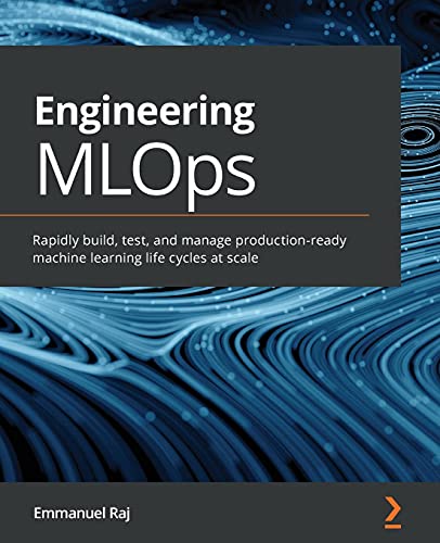 Engineering Mlops: Rapidly Build, Test, And Manage Production-Ready Machine Learning Life Cycles At Scale