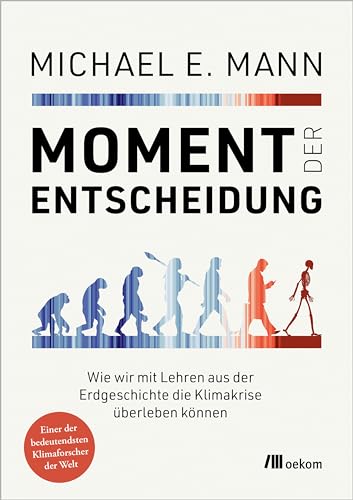 Moment Der Entscheidung: Wie Wir Mit Lehren Aus Der Erdgeschichte Die Klimakrise Überleben Können. Von Der Vergangenheit Lernen, Zukunft Gestalten, St