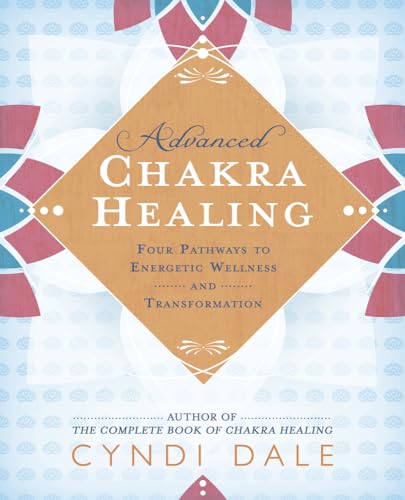 Advanced Chakra Healing: Four Pathways To Energetic Wellness And Transformation