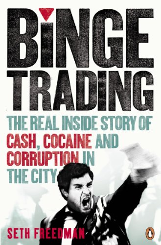 Binge Trading: The Real Inside Story Of Cash, Cocaine And Corruption In The City