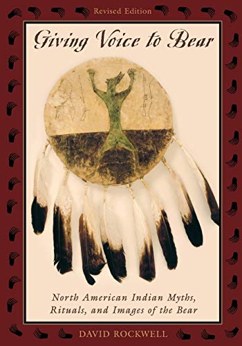 Giving Voice To Bear: North American Indian Myths, Rituals, And Images Of The Bear