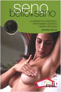 Seno Bello E Sano. La Ginnastica Specifica, I Trattamenti Estetitici, I Rimedi Naturali