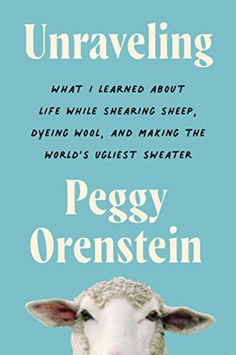 Unraveling: What I Learned About Life While Shearing Sheep, Dyeing Wool, And Making The World'S Ugliest Sweater