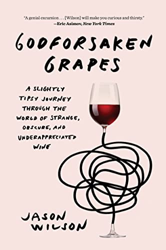 Godforsaken Grapes: A Slightly Tipsy Journey Through The World Of Strange, Obscure, And Underappreciated Wine [Lingua Inglese]