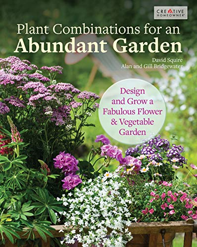 Plant Combinations For An Abundant Garden: Design And Grow A Fabulous Flower And Vegetable Garden