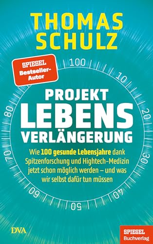 Projekt Lebensverlängerung: Wie 100 Gesunde Lebensjahre Dank Spitzenforschung Und Hightech-Medizin Jetzt Schon Möglich Werden - Und Was Wir Selbst Daf