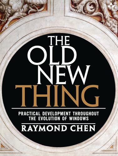 Old New Thing, The: Practical Development Throughout The Evolution Of Windows: Practical Development Throughout The Evolution Of Windows