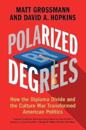 Polarized By Degrees: How The Diploma Divide And The Culture War Transformed American Politics