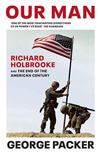 Our Man: Richard Holbrooke And The End Of The American Century