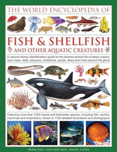 The World Encyclopedia Of Fish & Shellfish And Other Aquatic Creatures: A Natural History Identification Guide To The Diverse Animal Life Of Deep ...