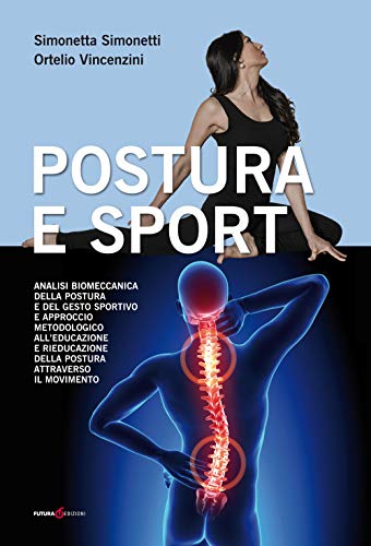 Postura E Sport. Analisi Biomeccanica Della Postura E Del Gesto Sportivo E Approccio Metodologico All'Educazione E Rieducazione Della Postura Attraver
