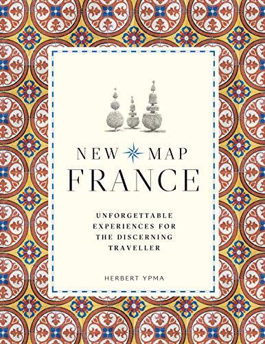 New Map France: Unforgettable Experiences For The Discerning Traveler: Unforgettable Experiences For The Discerning Traveller