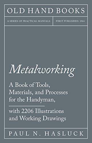 Metalworking - A Book Of Tools, Materials, And Processes For The Handyman, With 2,206 Illustrations And Working Drawings