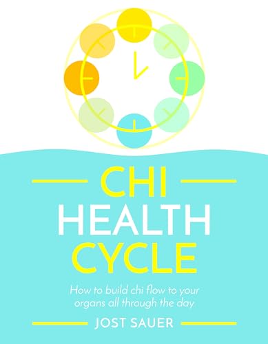 Chi Health Cycle: The 24-Hour Plan To Restore Health Through Energy Flow: How To Build Chi Flow To Your Organs All Through The Day