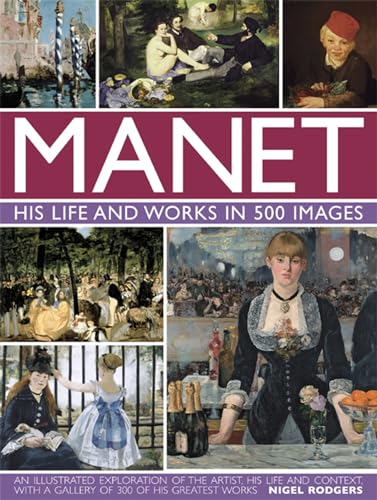Manet: His Life And Work In 500 Images: An Illustrated Exploration Of The Artist, His Life And Context, With A Gallery Of 300 Of His Greatest Works