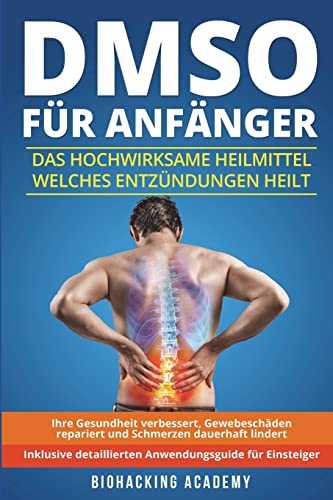 Dmso Für Anfänger: Das Hochwirksame Heilmittel Welches Entzündungen Heilt, Ihre Gesundheit Verbessert, Gewebeschäden Repariert Und Schmerzen Dauerhaft