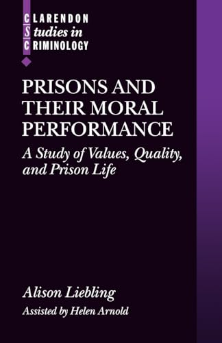 Prisons And Their Moral Performance: A Study Of Values, Quality, And Prison Life (Clarendon Studies In Criminology)