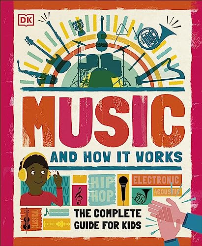 Music And How It Works: The Complete Guide For Kids