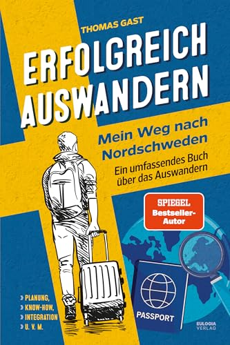 Erfolgreich Auswandern: Mein Weg Nach Nordschweden - Ein Umfassendes Buch Über Das Auswandern - Das Richtige Land Finden, Planung, Know-How, Integrati