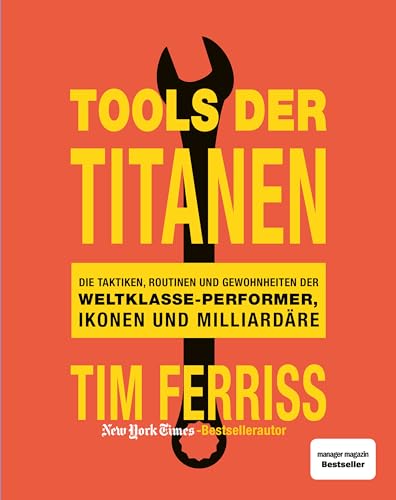 Tools Der Titanen: Die Taktiken, Routinen Und Gewohnheiten Der Weltklasse-Performer, Ikonen Und Milliardäre