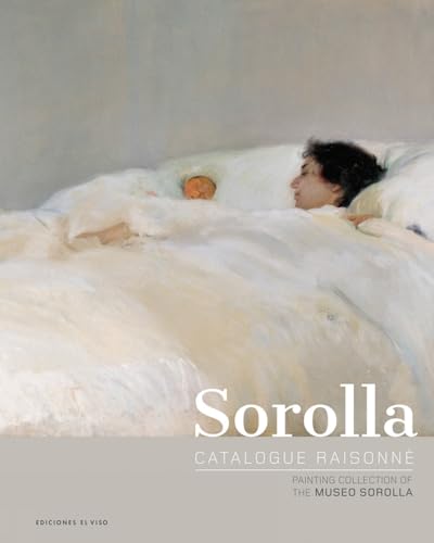 Sorolla Catalogue Raisonné: Painting Collection Of The Museo Sorolla: Catalogue Raisonne Vol. 1