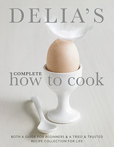Delia'S Complete How To Cook: Both A Guide For Beginners And A Tried & Tested Recipe Collection For Life