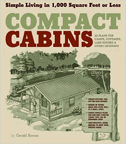 Compact Cabins: Simple Living In 1,000 Square Feet Or Less: Simple Living In 1000 Square Feet Or Less; 62 Plans For Camps, Cottages, Lake Houses, And 