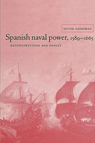 Spanish Naval Power, 1589-1665: Reconstruction And Defeat