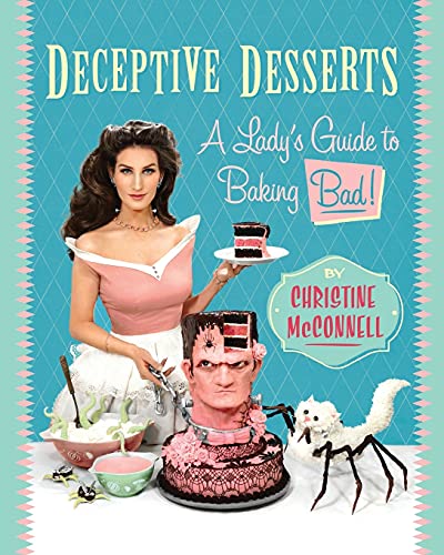 Deceptive Desserts: A Lady'S Guide To Baking Bad!