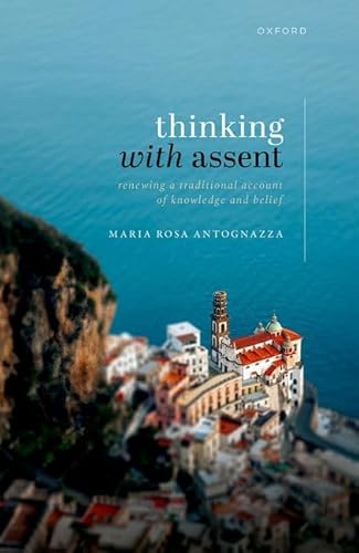 Thinking With Assent: Renewing A Traditional Account Of Knowledge And Belief
