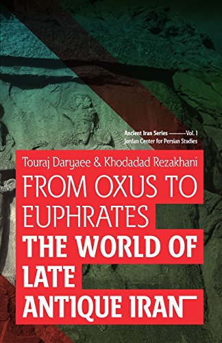 From Oxus To Euphrates: The World Of Late Antique Iran: Volume 1
