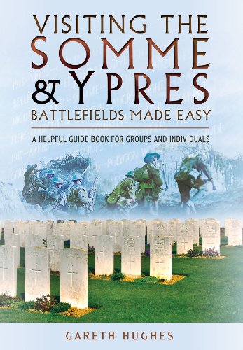 Visiting The Somme And Ypres: Battlefields Made Easy: A Helpful Guide Book For Groups And Individuals
