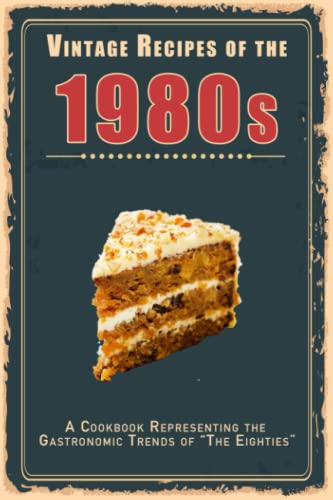 Vintage Recipes Of The 1980S: A Cookbook Representing The Gastronomic Trends Of “The Eighties”