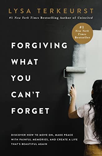 Forgiving What You Can'T Forget: Discover How To Move On, Make Peace With Painful Memories, And Create A Life Thats Beautiful Again