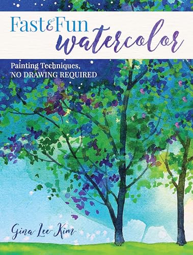 Fast And Fun Watercolor: Painting Techniques, No Drawing Required!