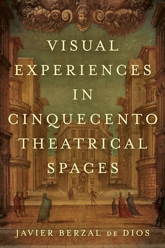 Visual Experiences In Cinquecento Theatrical Spaces