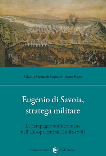 Eugenio Di Savoia, Stratega Militare. Le Campagne Antiottomane Nell'Europa Centrale (1683-1718)