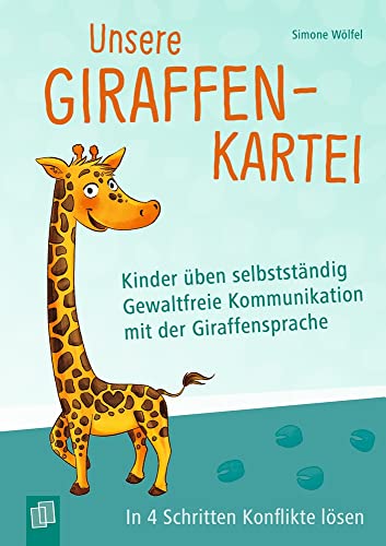 Unsere Giraffen-Kartei - Kinder Üben Selbstständig Gewaltfreie Kommunikation Mit Der Giraffensprache: In 4 Schritten Konflikte Lösen