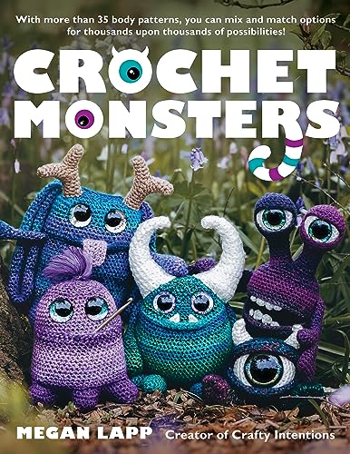 Crochet Monsters: With More Than 35 Body Patterns, You Can Mix And Match Options For Thousands Upon Thousands Of Possibilities!