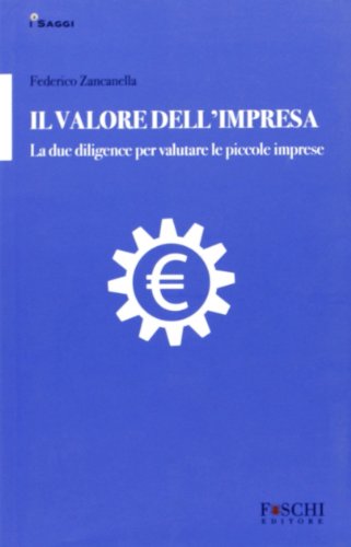 Il Valore Dell'Impresa. La Due Diligence Per Valutare Le Piccole Imprese